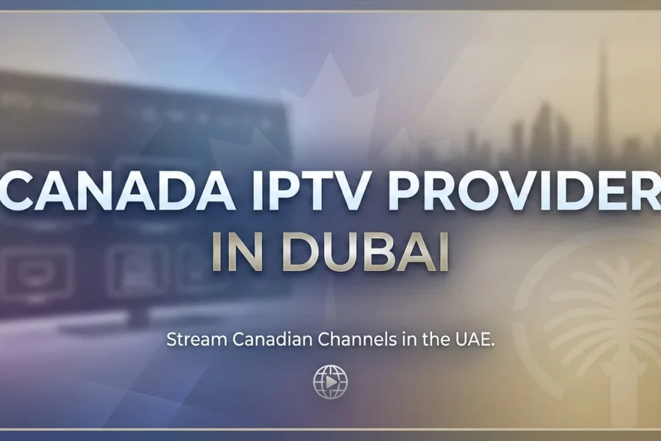 canada iptv provider in dubai for canadian channels streaming